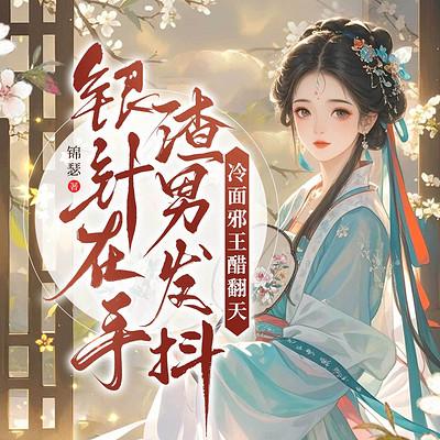 银针在手渣男发抖，冷面邪王醋翻天