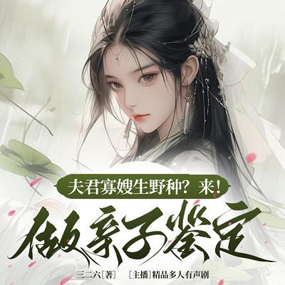 夫君寡嫂生野种？来！做亲子鉴定