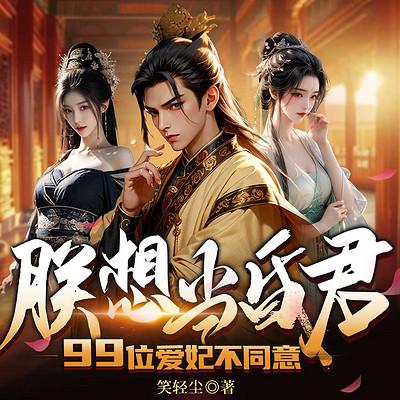 朕想当昏君，99位爱妃不同意