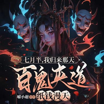 七月半，我归来那天，百鬼夹道纸钱漫天