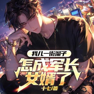 我儿一街溜子，怎成军长女婿了