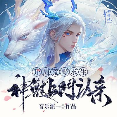 开局荒野求生，神兽上门认亲