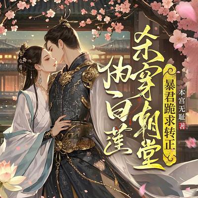 伪白莲杀穿朝堂，暴君跪求转正