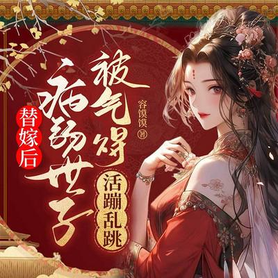 替嫁后，病弱世子被气得活蹦乱跳