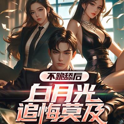 不跪舔后，白月光追悔莫及